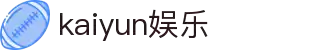 开云体育平台 - 综合体育专区 - 官方网站